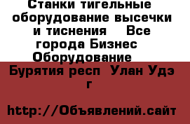 Станки тигельные (оборудование высечки и тиснения) - Все города Бизнес » Оборудование   . Бурятия респ.,Улан-Удэ г.